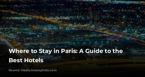 Where to Stay in Paris: A Guide to the City's Best Hotels