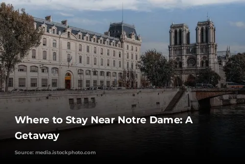 Where to Stay Near Notre Dame: A Parisian Getaway