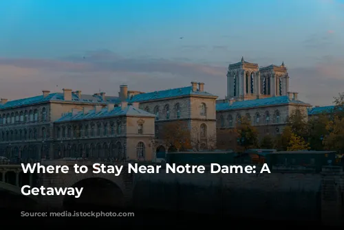 Where to Stay Near Notre Dame: A Parisian Getaway