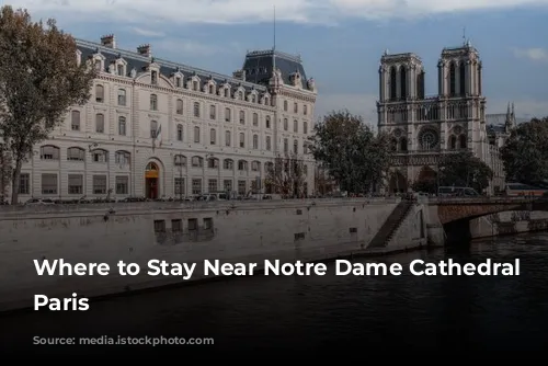 Where to Stay Near Notre Dame Cathedral in Paris