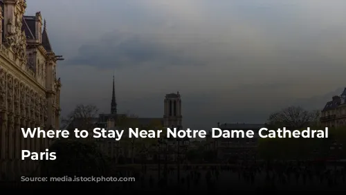 Where to Stay Near Notre Dame Cathedral in Paris