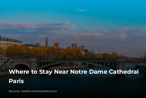 Where to Stay Near Notre Dame Cathedral in Paris