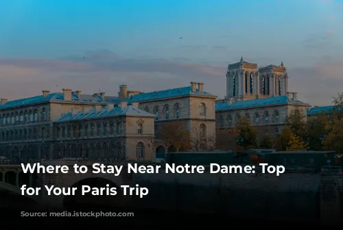 Where to Stay Near Notre Dame: Top Picks for Your Paris Trip