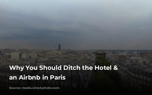 Why You Should Ditch the Hotel & Choose an Airbnb in Paris