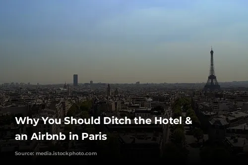 Why You Should Ditch the Hotel & Choose an Airbnb in Paris