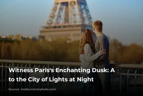 Witness Paris's Enchanting Dusk: A Guide to the City of Lights at Night