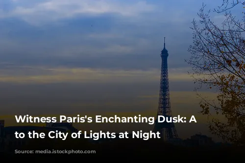 Witness Paris's Enchanting Dusk: A Guide to the City of Lights at Night