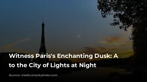 Witness Paris's Enchanting Dusk: A Guide to the City of Lights at Night