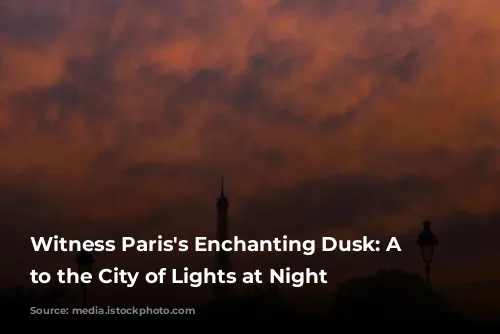 Witness Paris's Enchanting Dusk: A Guide to the City of Lights at Night