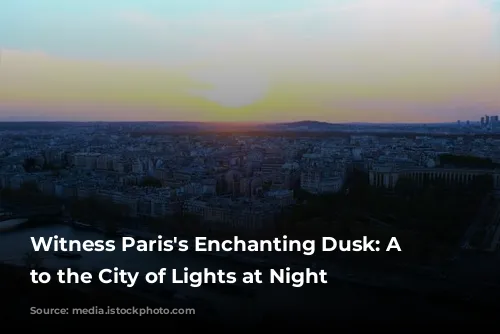 Witness Paris's Enchanting Dusk: A Guide to the City of Lights at Night