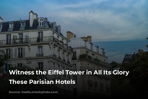 Witness the Eiffel Tower in All Its Glory from These Parisian Hotels