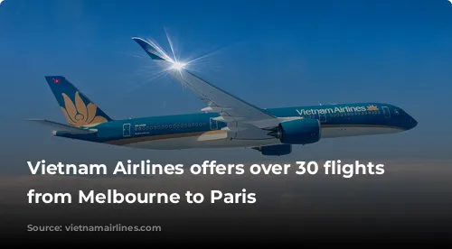 Vietnam Airlines offers over 30 flights weekly from Melbourne to Paris