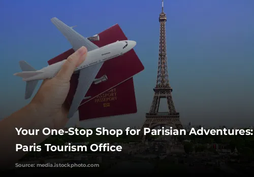 Your One-Stop Shop for Parisian Adventures: The Paris Tourism Office