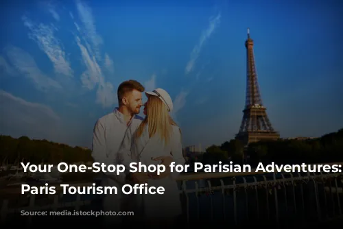 Your One-Stop Shop for Parisian Adventures: The Paris Tourism Office