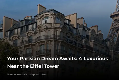 Your Parisian Dream Awaits: 4 Luxurious Hotels Near the Eiffel Tower