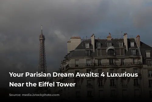 Your Parisian Dream Awaits: 4 Luxurious Hotels Near the Eiffel Tower