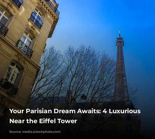 Your Parisian Dream Awaits: 4 Luxurious Hotels Near the Eiffel Tower