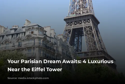 Your Parisian Dream Awaits: 4 Luxurious Hotels Near the Eiffel Tower