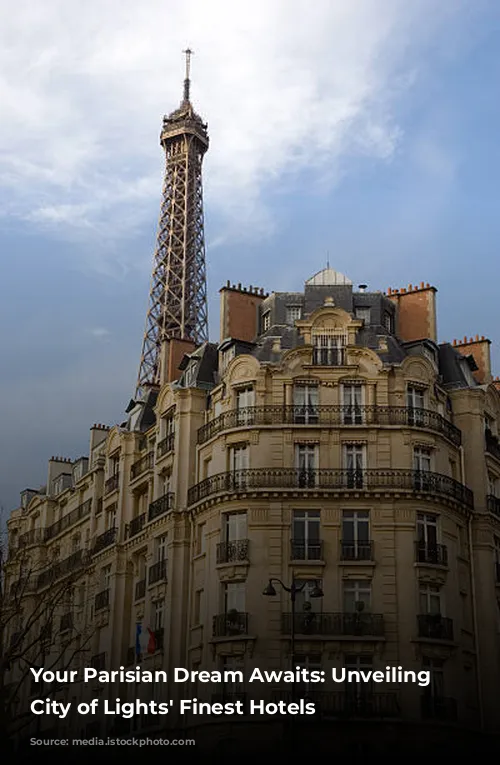 Your Parisian Dream Awaits: Unveiling the City of Lights' Finest Hotels