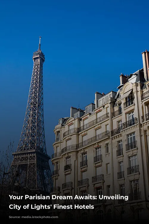 Your Parisian Dream Awaits: Unveiling the City of Lights' Finest Hotels