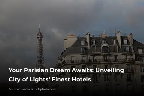 Your Parisian Dream Awaits: Unveiling the City of Lights' Finest Hotels