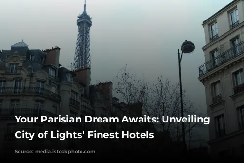 Your Parisian Dream Awaits: Unveiling the City of Lights' Finest Hotels