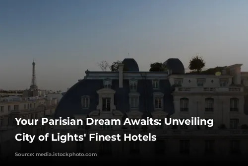 Your Parisian Dream Awaits: Unveiling the City of Lights' Finest Hotels