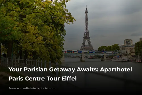 Your Parisian Getaway Awaits: Aparthotel Adagio Paris Centre Tour Eiffel