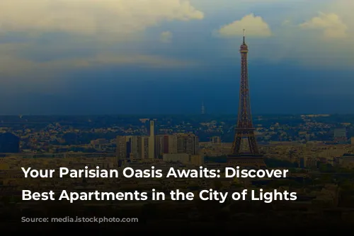 Your Parisian Oasis Awaits: Discover the Best Apartments in the City of Lights