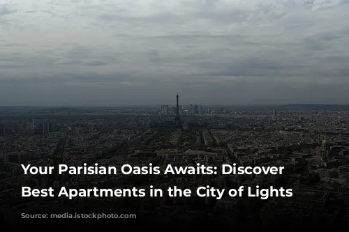 Your Parisian Oasis Awaits: Discover the Best Apartments in the City of Lights