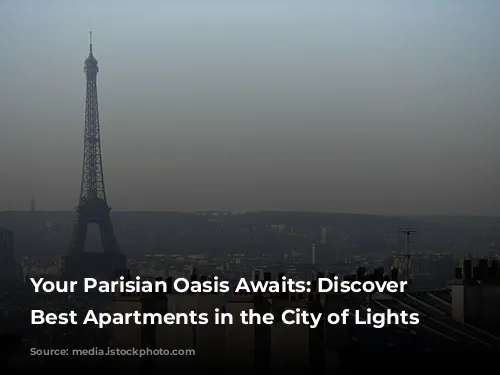 Your Parisian Oasis Awaits: Discover the Best Apartments in the City of Lights