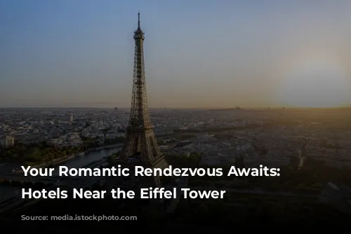 Your Romantic Rendezvous Awaits: Parisian Hotels Near the Eiffel Tower