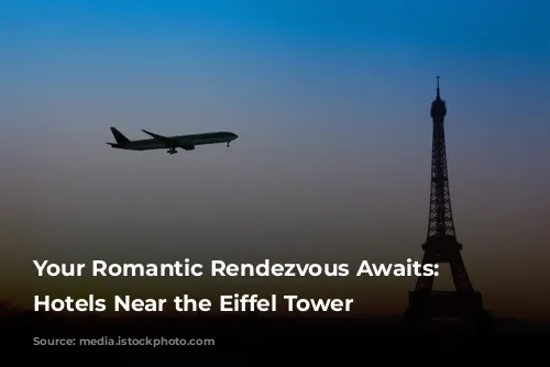 Your Romantic Rendezvous Awaits: Parisian Hotels Near the Eiffel Tower