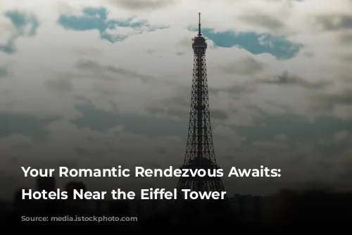 Your Romantic Rendezvous Awaits: Parisian Hotels Near the Eiffel Tower