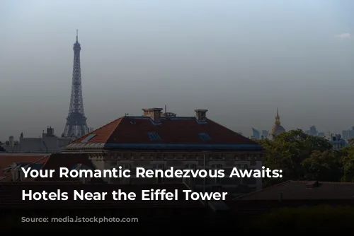 Your Romantic Rendezvous Awaits: Parisian Hotels Near the Eiffel Tower