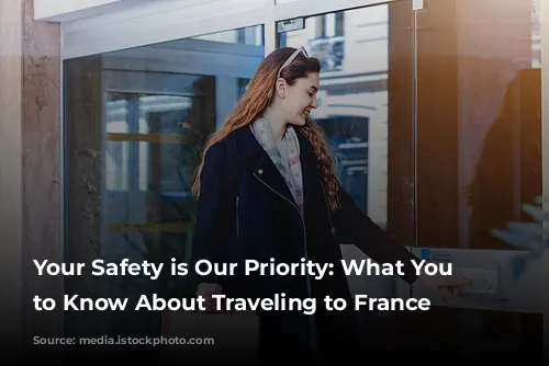 Your Safety is Our Priority: What You Need to Know About Traveling to France