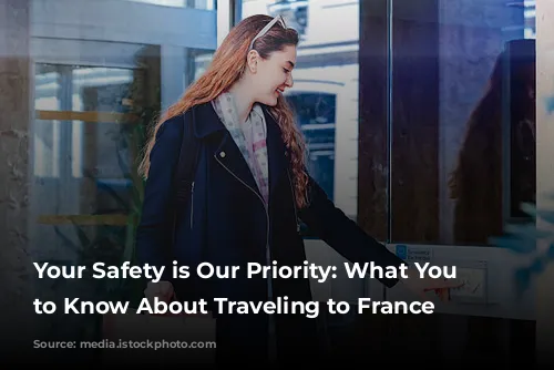 Your Safety is Our Priority: What You Need to Know About Traveling to France