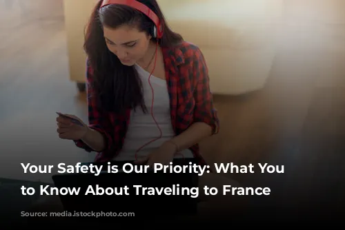 Your Safety is Our Priority: What You Need to Know About Traveling to France